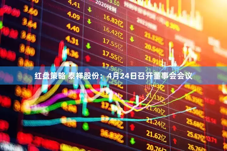 红盘策略 泰祥股份：4月24日召开董事会会议