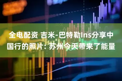 全电配资 吉米-巴特勒Ins分享中国行的照片: 苏州今天带来了能量